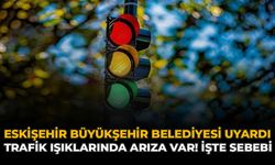 Eskişehir Büyükşehir Belediyesi Uyardı: Trafik Işıklarında Arıza Var! İşte Sebebi