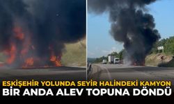 Eskişehir Yolunda Seyir Halindeki Kamyon Bir Anda Alev Topuna Döndü