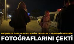 Eskişehir’de İlginç Olay: 100 Bin Lira Ceza Alan 15 Yaşındaki Kardeşinin Fotoğraflarını Çekti