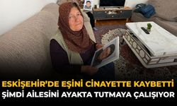 Eskişehir’de Eşini Cinayette Kaybetti, Şimdi Ailesini Ayakta Tutmaya Çalışıyor