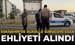 Eskişehir'de Alkollü Sürücüye Ceza: Ehliyeti Alındı