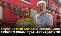 Eskişehir'deki Antikacı Merhumların Evlerinden Çıkan Eşyaları Yaşatıyor