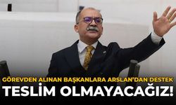 Görevden Alınan Başkanlara Arslan'dan Destek: "Teslim Olmayacağız!"