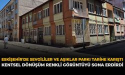 Eskişehir'de 'Sevgililer ve Aşıklar Parkı' Tarihe Karıştı: Kentsel Dönüşüm Renkli Görüntüyü Sona Erdirdi
