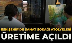 Eskişehir’de Sanat Sokağı Atölyeleri Üretime Açıldı