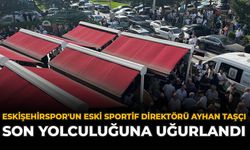 Eskişehirspor'un Eski Sportif Direktörü Ayhan Taşçı Son Yolculuğuna Uğurlandı