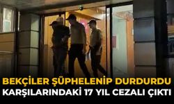 Bekçiler Şüphelenip Durdurdu: Karşılarındaki 17 Yıl Cezalı Çıktı