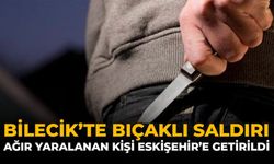 Bilecik'te Bıçaklı Saldırı: Ağır Yaralanan Kişi Eskişehir’e Getirildi