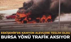 Eskişehir'de Kamyon Alevlere Teslim Oldu: Bursa Yönü Trafik Aksıyor
