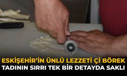 Eskişehir'in Ünlü Lezzeti Çi Börek: Tadının Sırrı Tek Bir Detayda Saklı