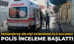 Eskişehir’de Bir Kişi Dairesinde Ölü Bulundu: Polis İnceleme Başlattı