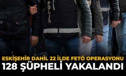 Eskişehir Dahil 22 İlde FETÖ Operasyonu: 128 Şüpheli Yakalandı