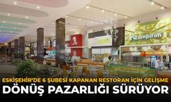 Eskişehir'de 6 Şubesi Kapanan Restoran İçin Gelişme: Dönüş Pazarlığı Sürüyor
