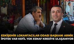 Eskişehir Lokantacılar Odası Başkanı Arnik: "İpotek Var, Kefil Yok; Esnaf Krediye Ulaşamıyor"