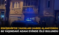 Eskişehir'de Yakınları Haber Alamıyordu: 66 Yaşındaki Adam Evinde Ölü Bulundu
