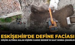 Eskişehir'de define faciası: Göçük altında kalan kişinin cansız bedeni 18 saat sonra çıkarıldı