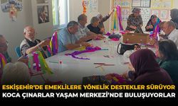 Eskişehir’de Emeklilere Yönelik Destekler Sürüyor: Koca Çınarlar Yaşam Merkezi’nde Buluşuyorlar