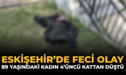 Eskişehir’de Feci Olay: 89 Yaşındaki Kadın 4'üncü Kattan Düştü