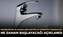 Eskişehir’de 10 Mahallede Büyük Su Kesintisi Yaşanacak: Ne Zaman Başlayacağı Açıklandı