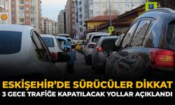 Eskişehir'de Sürücüler Dikkat: 3 Gece Trafiğe Kapatılacak Yollar Açıklandı