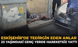 Eskişehir'de Tedirgin Eden Anlar: 23 Yaşındaki Genç Yerde Hareketsiz Yattı