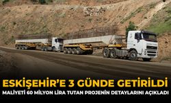 Eskişehir’e 3 Günde Getirildi: Maliyeti 60 Milyon Lira Tutan Projenin Detayları Açıklandı