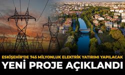 Eskişehir’e 745 Milyonluk Elektrik Yatırımı Yapılacak: Yeni Proje Açıklandı