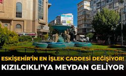 Eskişehir’in En İşlek Caddesi Değişiyor! Kızılcıklı’ya Meydan Geliyor