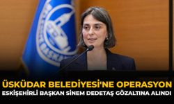 Üsküdar Belediyesi'ne Operasyon: Eskişehirli Başkan Sinem Dedetaş Gözaltına Alındı
