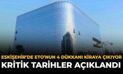 Eskişehir'de ETO’NUN 4 Dükkanı Kiraya Çıkıyor: Kritik Tarihler Açıklandı