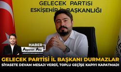 Gelecek Partisi İl Başkanı Durmazlar, Siyasete Devam Mesajı Verdi, Toplu Geçişe Kapıyı Kapatmadı