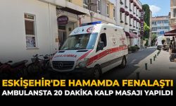 Eskişehir'de Hamamda Fenalaştı: Ambulansta 20 Dakika Kalp Masajı Yapıldı