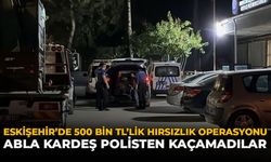 Eskişehir’de 500 Bin TL’lik Hırsızlık Operasyonu: Abla Kardeş Polisten Kaçamadılar