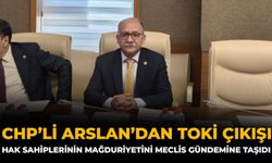 CHP’li Arslan’dan TOKİ Çıkışı: Hak Sahiplerinin Mağduriyetini Meclis Gündemine Taşıdı