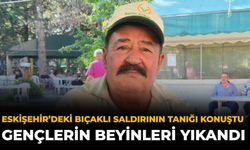 Eskişehir’deki Bıçaklı Saldırının Tanığı Konuştu: Gençlerin Beyinleri Yıkandı