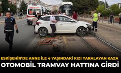 Eskişehir’de Anne ile 4 Yaşındaki Kızı Yaralayan Kaza: Otomobil Tramvay Hattına Girdi
