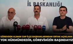 Görevden Alınan CHP İlçe Başkanlarından Ortak Açıklama: Yok Hükmündedir, Görevimizin Başındayız