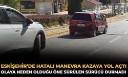 Eskişehir’de Hatalı Manevra Kazaya Yol Açtı: Olaya Neden Olduğu Öne Sürülen Sürücü Durmadı