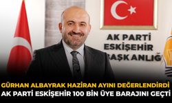 Gürhan Albayrak Haziran Ayını Değerlendirdi: AK Parti Eskişehir 100 Bin Üye Barajını Geçti