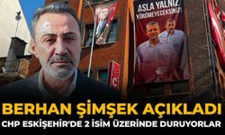 Berhan Şimşek Açıkladı: CHP Eskişehir'de 2 İsim Üzerinde Duruyorlar