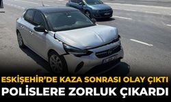 Eskişehir’de Kaza Sonrası Olay Çıktı: Polislere Zorluk Çıkardı