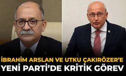 İbrahim Arslan ve Utku Çakırözer’e Yeni Parti’de Kritik Görev