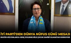 İYİ Parti'den Dünya Nüfus Günü Mesajı: “Bugün Milyonlarca Genç Evlense Bile Çocuk Sahibi Olmaktan Korkuyor”