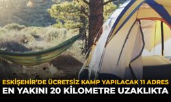 Eskişehir'de Ücretsiz Kamp Yapılacak 11 Adres: En Yakını 20 Kilometre Uzaklıkta