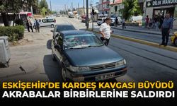 Eskişehir'de Kardeş Kavgası Büyüdü: Akrabalar Birbirlerine Saldırdı
