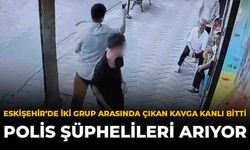 Eskişehir’de İki Grup Arasında Çıkan Kavga Kanlı Bitti: Polis Şüphelileri Arıyor
