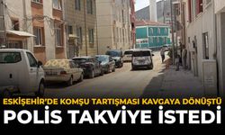 Eskişehir'de Komşu Tartışması Kavgaya Dönüştü: Polis Takviye İstedi