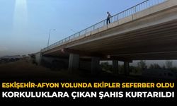 Eskişehir-Afyon Yolunda Ekipler Seferber Oldu: Korkuluklara Çıkan Şahıs Kurtarıldı