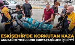 Eskişehir'de Korkutan Kaza: Anneanne Torununu Kurtarabilmek İçin İtti