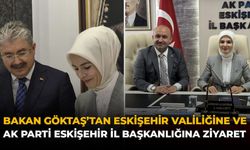 Bakan Göktaş'tan Eskişehir Valiliği'ne ve AK Parti İl Başkanlığına Ziyaret